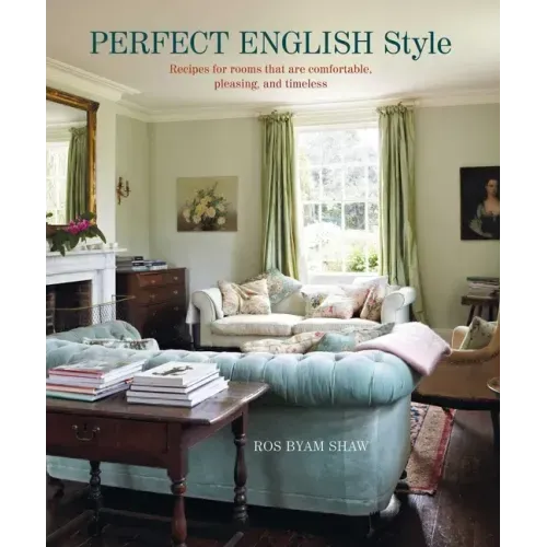 Perfect English Style: Creating Rooms That Are Comfortable, Pleasing and Timeless