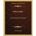 William Blake: His Philosophy and Symbols