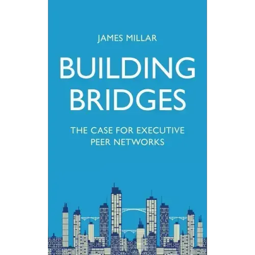 Building Bridges: The Case for Executive Peer Networks