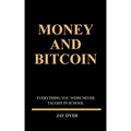 Money and Bitcoin: Everything You Were Never Taught In School