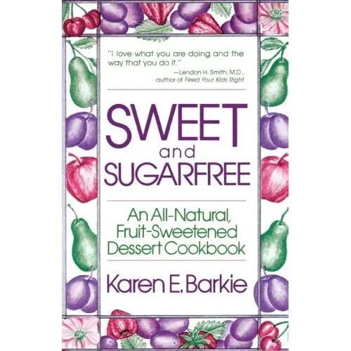 Sweet and Sugar Free: An All Natural Fruit-Sweetened Dessert Cookbook