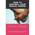 How to control your sexual desire: This book will change your life