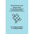 Broad-Sword and Single-Stick; With Chapters on Quarter-Staff, Bayonet, Cudgel, Shillalah, Walking-Stick, Umbrella and Other Weapons of Self-Defence