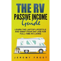 The RV Passive Income Guide: Learn The Laptop Lifestyle And Swap Your Day Job For Full-Time RV Living