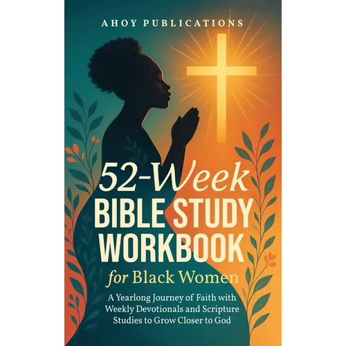 52-Week Bible Study Workbook for Black Women: A Yearlong Journey of Faith with Weekly Devotionals and Scripture Studies to Grow Closer to God