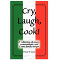 Cry, Laugh, Cook!: A Collection of Essays, Conversations, and Conte Family Recipes