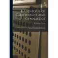 Hand-book of Calisthenics and Gymnastics: a Complete Drill-book for School, Families, and Gymnasius With Music to Accompany the Exercises