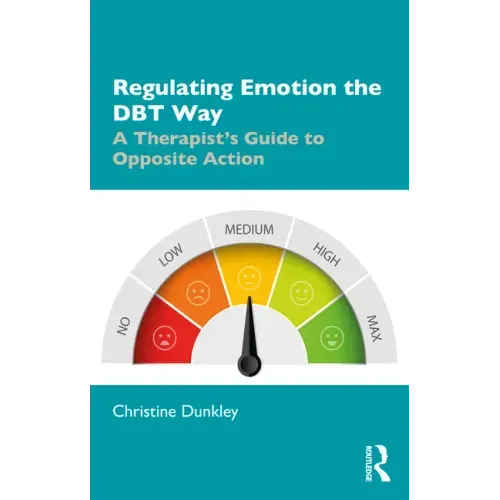 Regulating Emotion the Dbt Way: A Therapist's Guide to Opposite Action