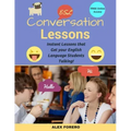 ESL Conversation Lessons: Instant Lessons that Get your English Language Students Talking