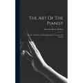 The Art Of The Pianist: Technic And Poetry In Piano Playing, For Teacher And Student