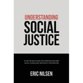 Understanding Social Justice: To See the End of Bias and Oppression We Need Social Change and True Equity for Everyone