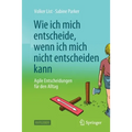 Wie Ich Mich Entscheide, Wenn Ich Mich Nicht Entscheiden Kann: Agile Entscheidungen Für Den Alltag