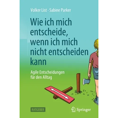 Wie Ich Mich Entscheide, Wenn Ich Mich Nicht Entscheiden Kann: Agile Entscheidungen Für Den Alltag