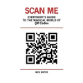 Scan Me - Everybody's Guide to the Magical World of Qr Codes