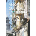 Amor Y Guerra En Tiempo de la Colonia