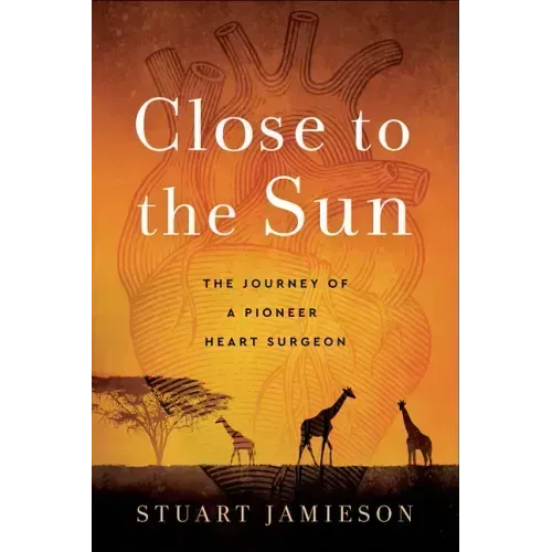 Close to the Sun: The Journey of a Pioneer Heart Surgeon