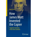 How James Watt Invented the Copier: Forgotten Inventions of Our Great Scientists