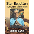 Star-Begotten: A Life Lived in Science Fiction