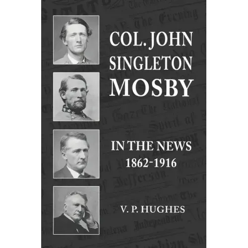 Col. John Singleton Mosby In The News 1862-1916