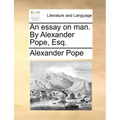 An Essay on Man. by Alexander Pope, Esq.