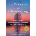 The Science of Channeling: Why You Should Trust Your Intuition and Embrace the Force That Connects Us All