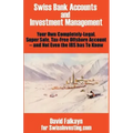 Swiss Bank Accounts and Investment Management: Your Own Completely-Legal, Super Safe, Tax-Free Offshore Account -- And Not Even the IRS Has to Know
