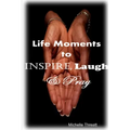 Life Moments to Inspire, Laugh & Pray