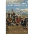 Historia Militar de la Reconquista. Tomo I: De la Invasión al Califato de Córdoba