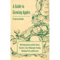 A Guide to Growing Apples with Information on Root-Stocks, Varieties, Cross-Pollination, Pruning, Thinning, Pests and Diseases
