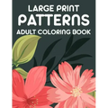 Large Print Patterns Adult Coloring Book: A Coloring Activity Book With Large Print Designs, Calming Large Print Illustrations To Color