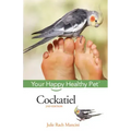 Cockatiel: Your Happy Healthy Pet