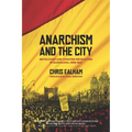 Anarchism and the City: Revolution and Counter-Revolution in Barcelona, 1898-1937