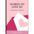 Words To Love By: affirmations & reflections