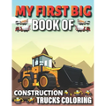 My First Big Book Of Construction Trucks Coloring: Diggers, Dumpers, Cranes and Trucks for Children Teens