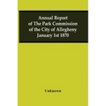 Annual Report Of The Park Commission Of The City Of Allegheny January 1St 1870