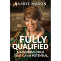 Fully Qualified: Maximizing Your God-given Potential