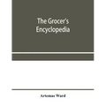 The grocer's encyclopedia; A compendium of useful Information concerning foods of all kids. How they are raised, prepared and marketed. How to care fo