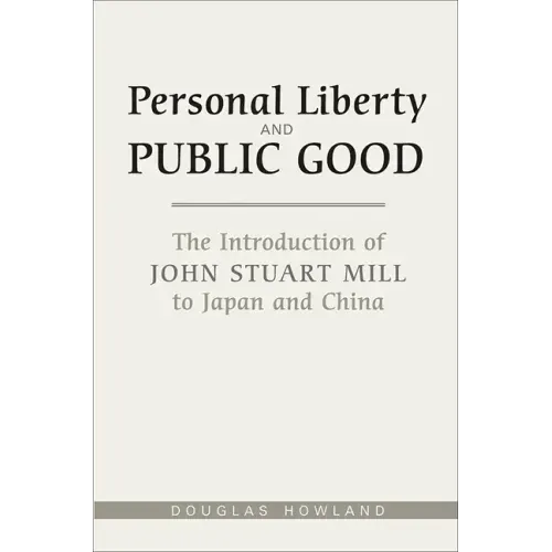 Personal Liberty and Public Good: The Introduction of John Stuart Mill to Japan and China