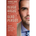 Never Argue with a Dead Person: True and Unbelievable Stories from the Other Side