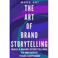 The Art of Brand Storytelling: Build A Brand Storytelling To Influence Your Customer