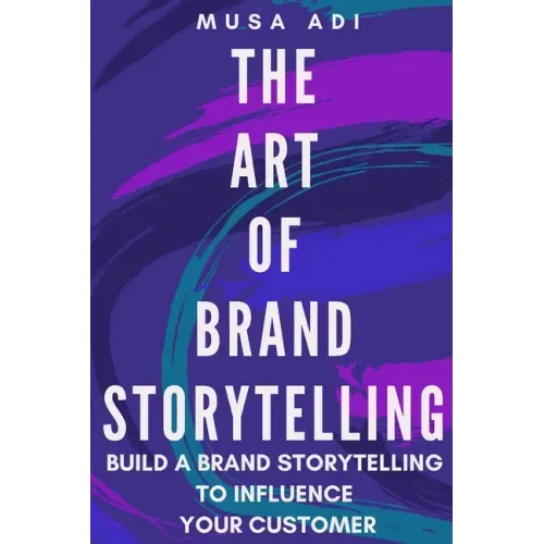 The Art of Brand Storytelling: Build A Brand Storytelling To Influence Your Customer