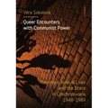 Queer Encounters with Communist Power: Non-Heterosexual Lives and the State in Czechoslovakia, 1948-1989
