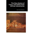 The Man-Eaters of Tsavo, and Other East African Adventures