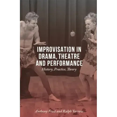 Improvisation in Drama, Theatre and Performance: History, Practice, Theory