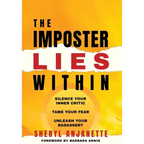 The Imposter Lies Within: Silence Your Inner Critic, Tame Your Fear, Unleash Your Badassery