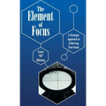 The Element of Focus: A Strategic Approach to Achieving Your Goals