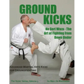 Ground Kicks: Advanced Martial Arts Kicks for Groundfighting