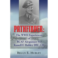 Pathfinder: The WWII Experiences of Rcaf Air-Gunner Fo Russell F. Hubley Dfc, CD