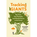 Tracking Giants: Big Trees, Tiny Triumphs, and Misadventures in the Forest