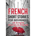 French Short Stories For Beginners: 10 Simple Stories In French